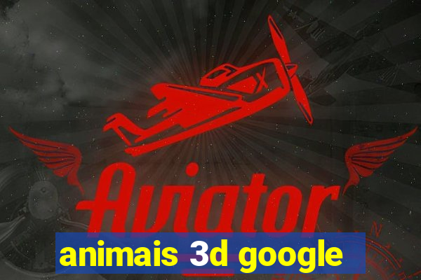 animais 3d google